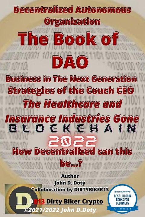 Decentralized Autonomous Organization The Book of DAO Business in the Next Generation Strategies of the Couch CEO The Healthcare and Insurance Industries Gone Blockchain 2022(Kobo/電子書)