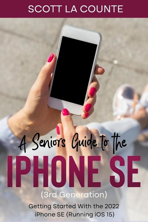 A Seniors Guide to the iPhone SE (3rd Generation): Getting Started with the the 2022 iPhone SE (Running iOS 15)(Kobo/電子書)