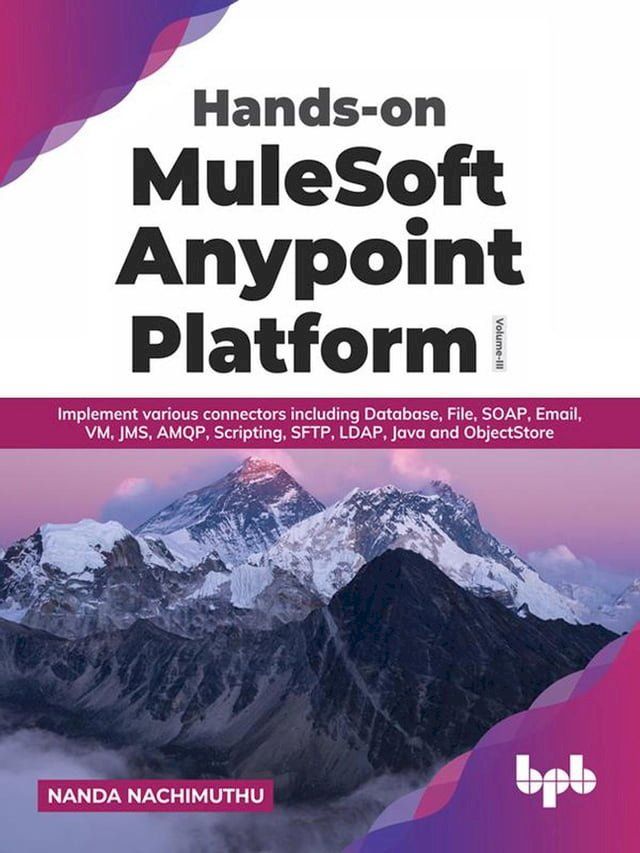  Hands-on MuleSoft Anypoint Platform Volume 3: Implement various connectors including Database, File, SOAP, Email, VM, JMS, AMQP, Scripting, SFTP, LDAP, Java and ObjectStore(Kobo/電子書)