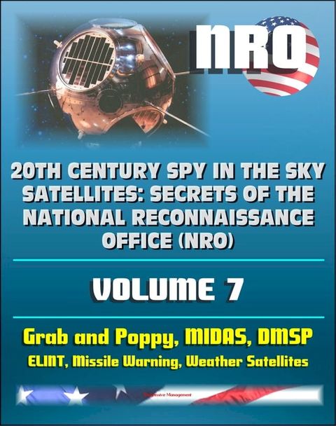 20th Century Spy in the Sky Satellites: Secrets of the National Reconnaissance Office (NRO) Volume 7 - ELINT Grab and Poppy, Missile Warning MIDAS, Polar Orbiting Meteorological Satellites(Kobo/電子書)