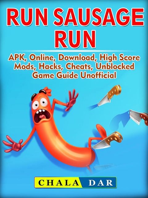 Run Sausage Run, APK, Online, Download, High Score, Mods, Hacks, Cheats, Unblocked, Game Guide Unofficial(Kobo/電子書)