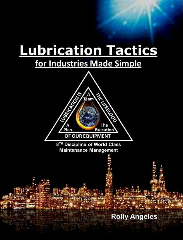  Lubrication Tactics for Industries Made Simple, 8th Discipline of World Class Maintenance Management(Kobo/電子書)