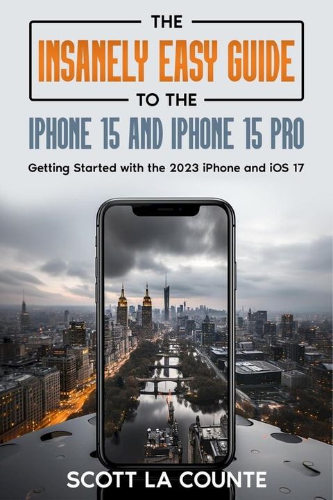 The Insanely Easy Guide to iPhone 15 and iPhone 15 Pro: Getting Started with the 2023 iPhone and iOS 17(Kobo/電子書)