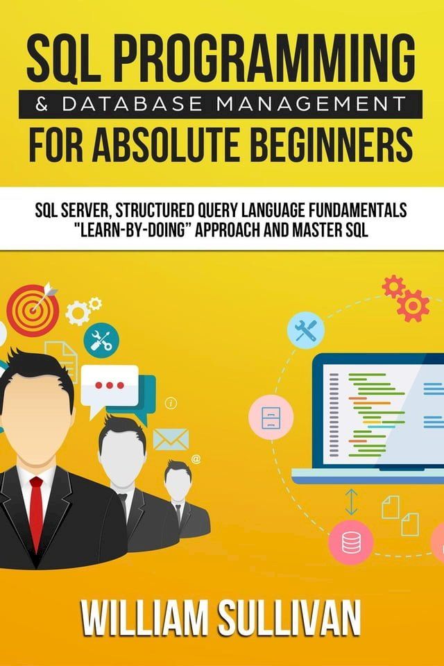  SQL Programming & Database Management For Absolute Beginners SQL Server, Structured Query Language Fundamentals: "Learn - By Doing" Approach And Master SQL(Kobo/電子書)