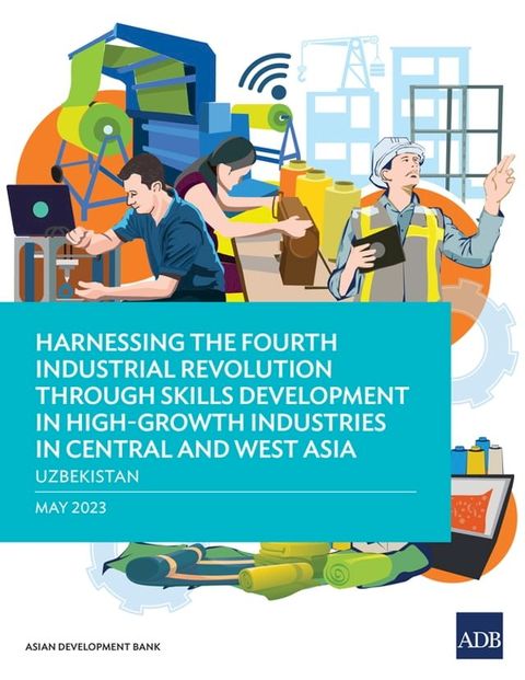 Harnessing the Fourth Industrial Revolution through Skills Development in High-Growth Industries in Central and West Asia—Uzbekistan(Kobo/電子書)