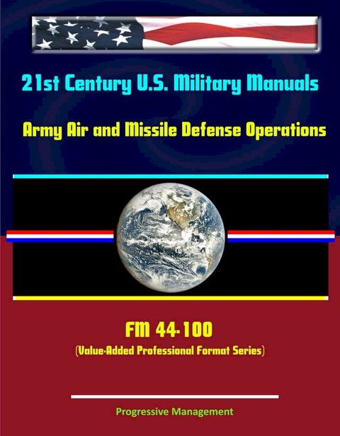 21st Century U.S. Military Manuals: Army Air and Missile Defense Operations - FM 44-100 (Value-Added Professional Format Series)(Kobo/電子書)