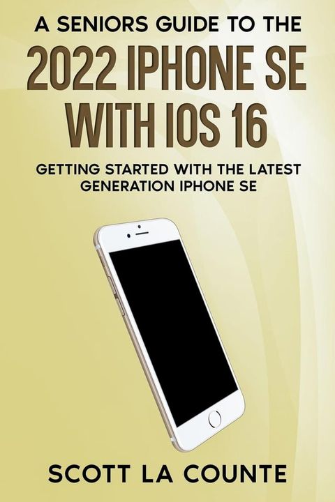 A Seniors Guide to the 2022 iPhone SE with iOS 16: Getting Started with the latest Generation iPhone SE(Kobo/電子書)