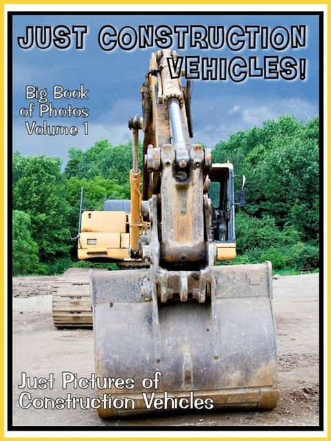Just Construction Vehicle Photos! Big Book of Photographs & Pictures of Trucks, Tractors, Ro...