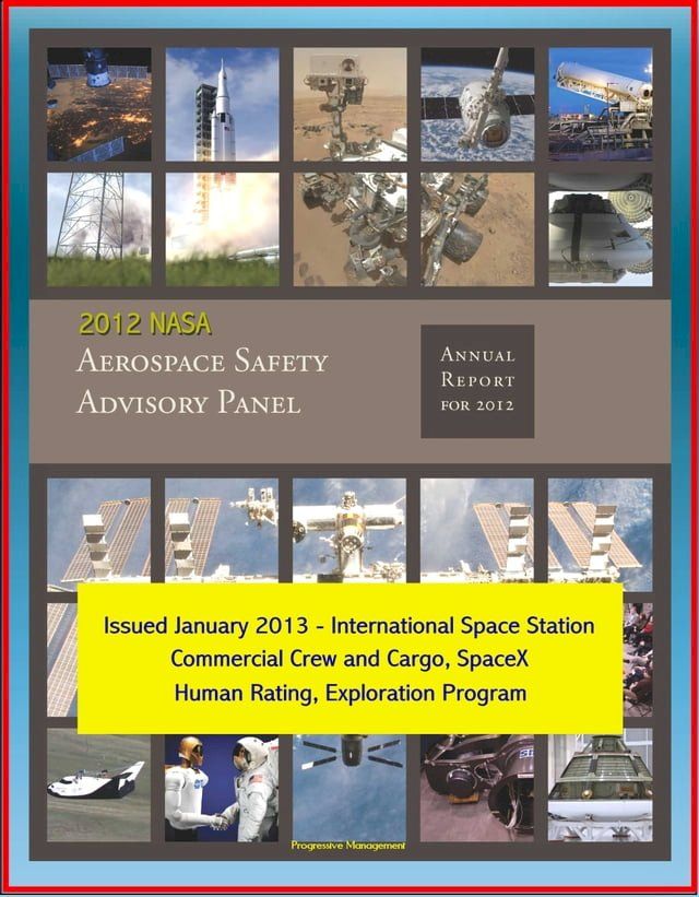  2012 NASA Aerospace Safety Advisory Panel (ASAP) Annual Report, Issued January 2013 - International Space Station, Commercial Crew and Cargo, SpaceX, Human Rating, Exploration Program(Kobo/電子書)