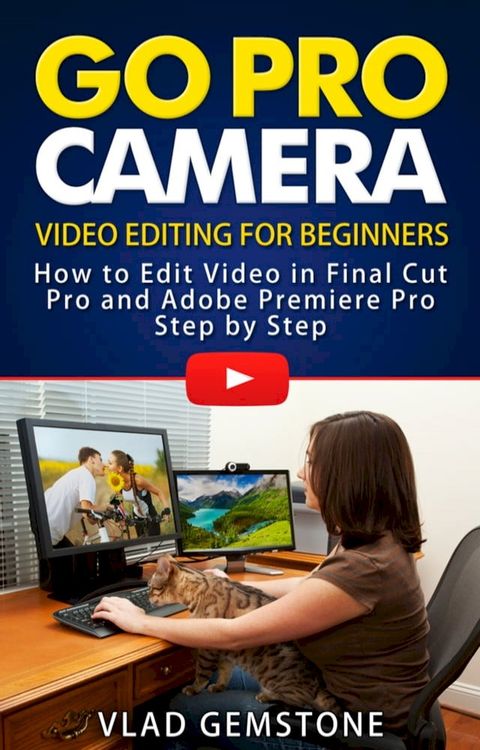 Go Pro Camera: Video editing for Beginners: How to Edit Video in Final Cut Pro and Adobe Premiere Pro Step by Step(Kobo/電子書)