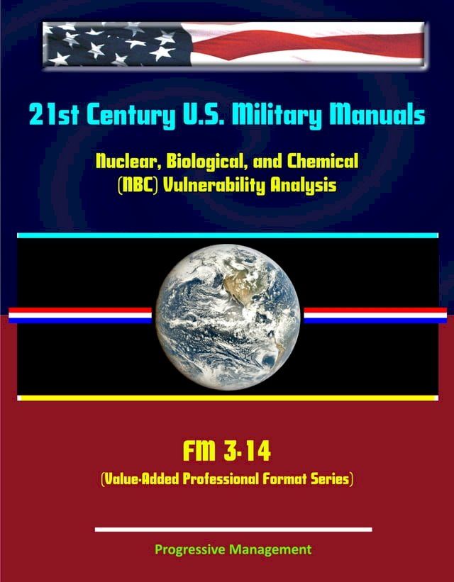  21st Century U.S. Military Manuals: Nuclear, Biological, and Chemical (NBC) Vulnerability Analysis - FM 3-14 (Value-Added Professional Format Series)(Kobo/電子書)