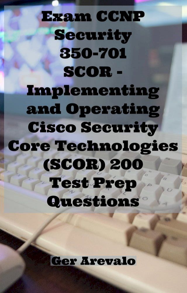  Exam CCNP Security 350-701 - Implementing and Operating Cisco Security Core Technologies (SCOR) 200 Test Prep Questions(Kobo/電子書)