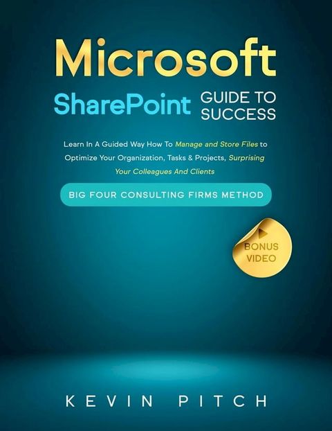 Microsoft SharePoint Guide to Success: Learn In A Guided Way How To Manage and Store Files to Optimize Your Organization, Tasks & Projects, Surprising Your Colleagues And Clients(Kobo/電子書)