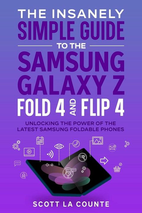 The Insanely Simple Guide to the Samsung Galaxy Z Fold 4 and Flip 4: Unlocking the Power of the Latest Samsung Foldable Phones(Kobo/電子書)