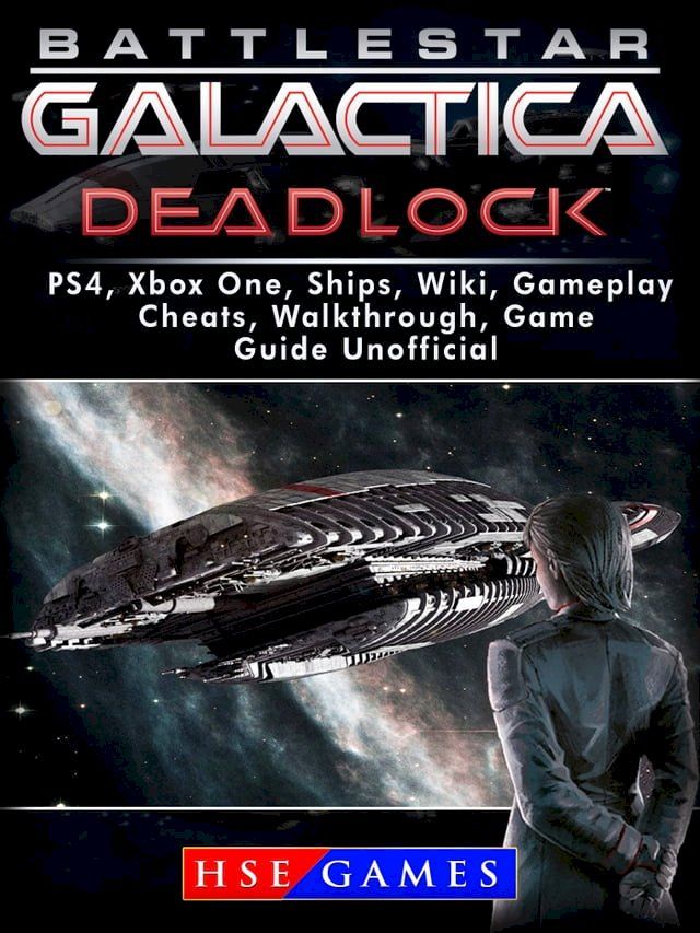  Battlestar Gallactica Deadlock PS4, Xbox One, Ships, Wiki, Gameplay, Cheats, Walkthrough, Game Guide Unofficial(Kobo/電子書)