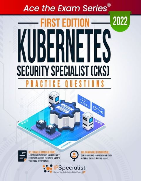 Kubernetes Security Specialist (CKS): +230 Exam Practice Questions with detailed explanations and reference links: First Edition - 2022(Kobo/電子書)