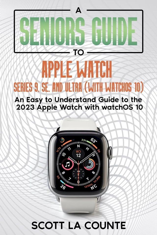  A Seniors Guide to Apple Watch Series 9, SE, and Ultra (With watchOS 10): An Easy to Understand Guide to the 2023 Apple Watch with watchOS 10(Kobo/電子書)