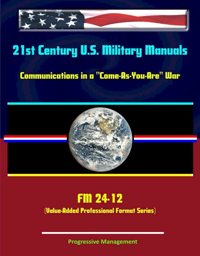  21st Century U.S. Military Manuals: Communications in a "Come-As-You-Are" War - FM 24-12 (Value-Added Professional Format Series)(Kobo/電子書)