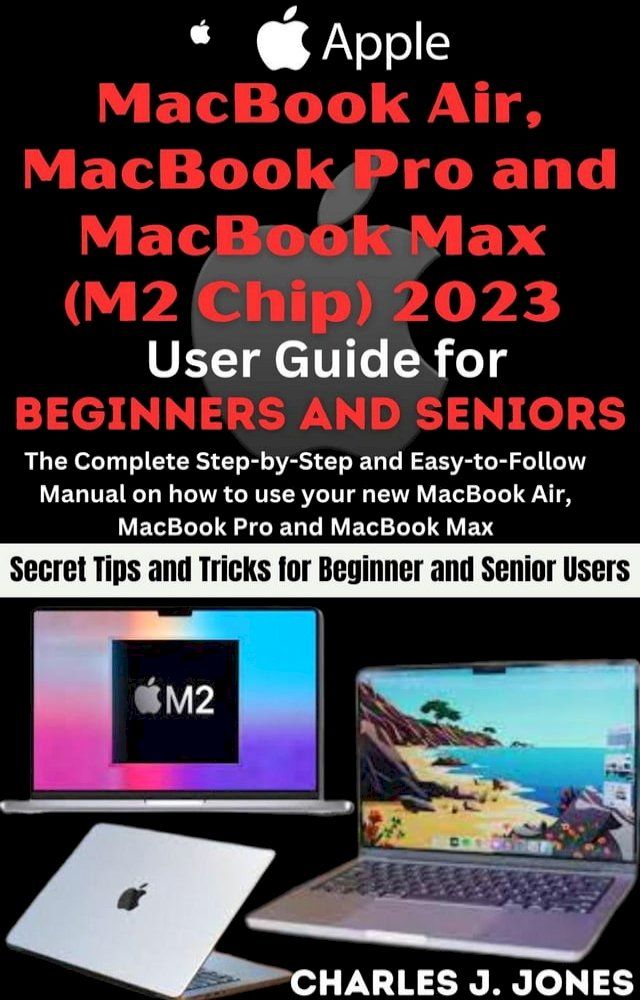  Apple MacBook Air, MacBook Pro and MacBook Max (M2 Chip) 2023 User Guide for Beginners and Seniors(Kobo/電子書)