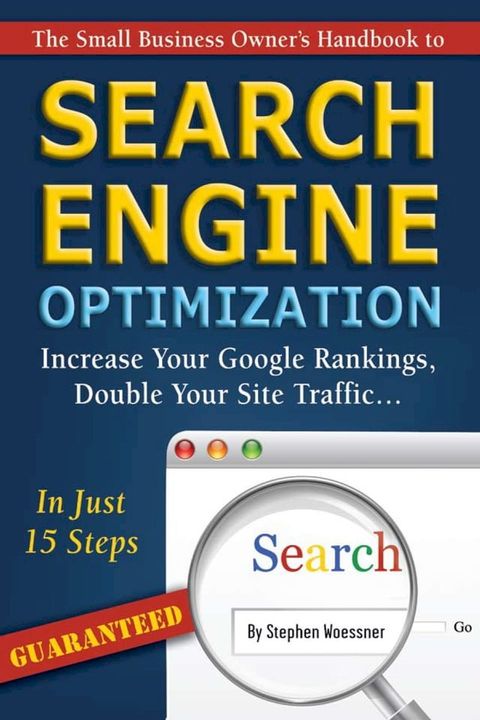 The Small Business Owner's Handbook to Search Engine Optimization: Increase Your Google Rankings, Double Your Site Traffic...In Just 15 Steps - Guaranteed(Kobo/電子書)