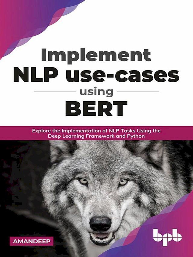  Implement NLP use-cases using BERT: Explore the Implementation of NLP Tasks Using the Deep Learning Framework and Python (English Edition)(Kobo/電子書)