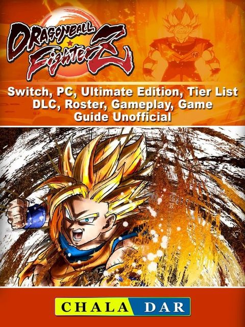 Dragon Ball FighterZ, Switch, PC, Ultimate Edition, Tier List, DLC, Roster, Gameplay, Game Guide Unofficial(Kobo/電子書)