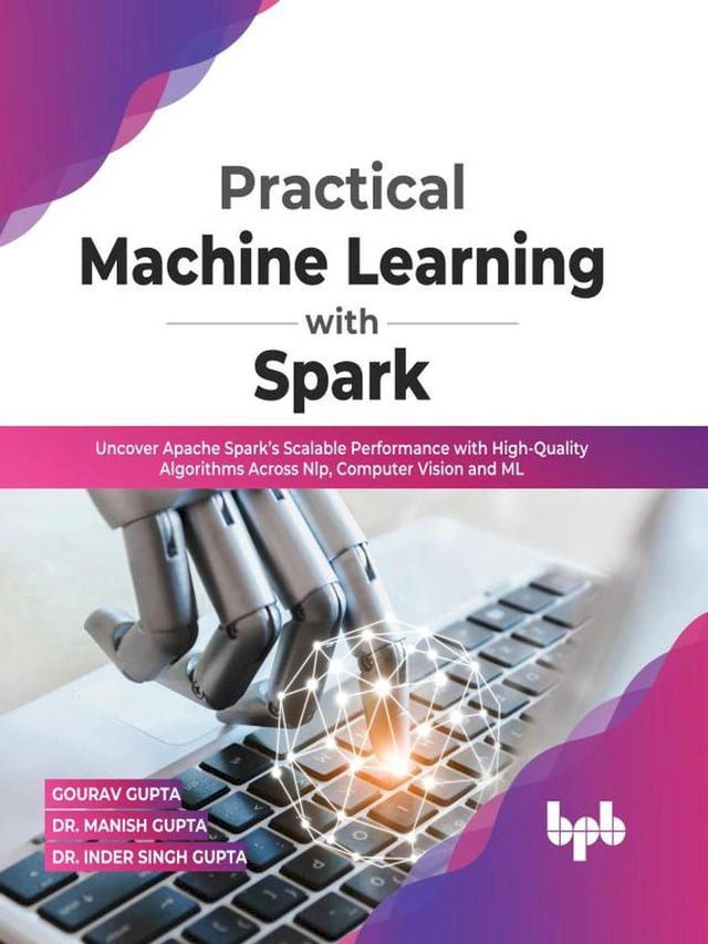  Practical Machine Learning with Spark: Uncover Apache Spark’s Scalable Performance with High-Quality Algorithms Across NLP, Computer Vision and ML(English Edition)(Kobo/電子書)