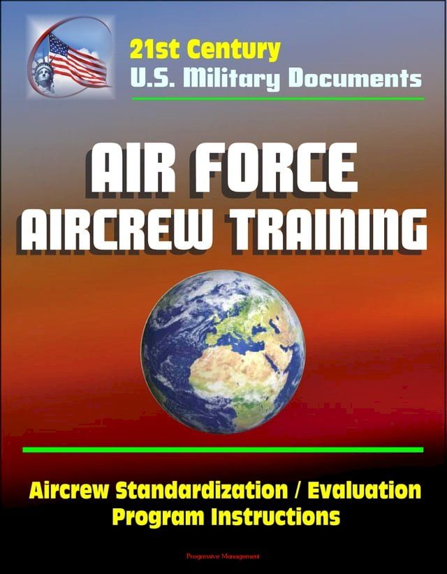  21st Century U.S. Military Documents: Air Force Aircrew Training, Aircrew Standardization / Evaluation Program Instructions(Kobo/電子書)