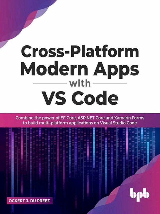  Cross-Platform Modern Apps with VS Code: Combine the power of EF Core, ASP.NET Core and Xamarin.Forms to Build Multi-platform Applications On Visual Studio Code(Kobo/電子書)