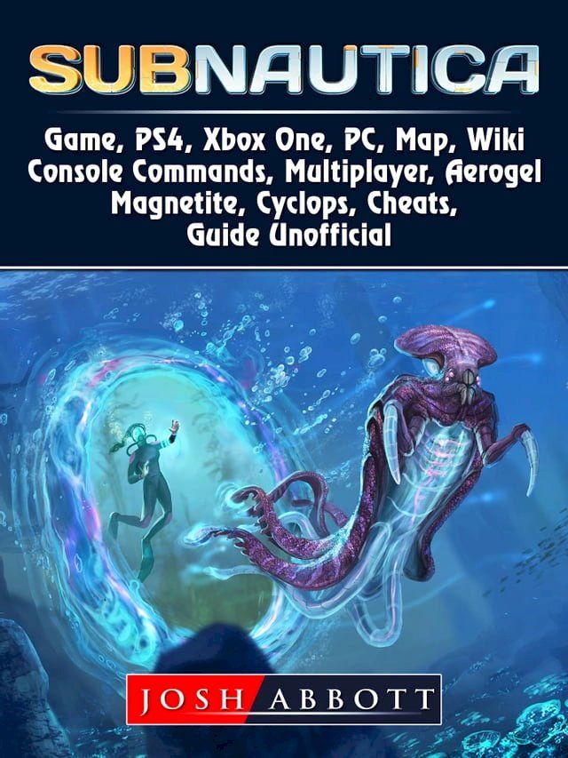  Subnautica Game, PS4, Xbox One, PC, Map, Wiki, Console Commands, Multiplayer, Aerogel, Magnetite, Cyclops, Cheats, Guide Unofficial(Kobo/電子書)