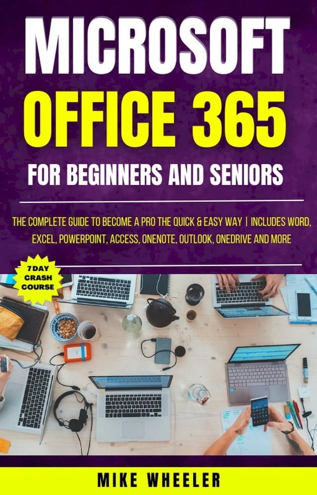  Microsoft Office 365 For Beginners And Seniors : The Complete Guide To Become A Pro The Quick & Easy Way Includes Word, Excel, PowerPoint, Access, OneNote, Outlook, OneDrive and More(Kobo/電子書)