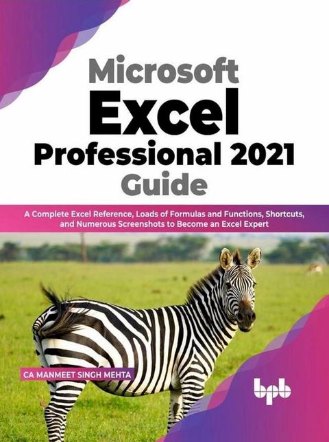 Microsoft Excel Professional 2021 Guide: A Complete Excel Reference, Loads of Formulas and Functions, Shortcuts, and Numerous Screenshots to Become an Excel Expert (English Edition)(Kobo/電子書)