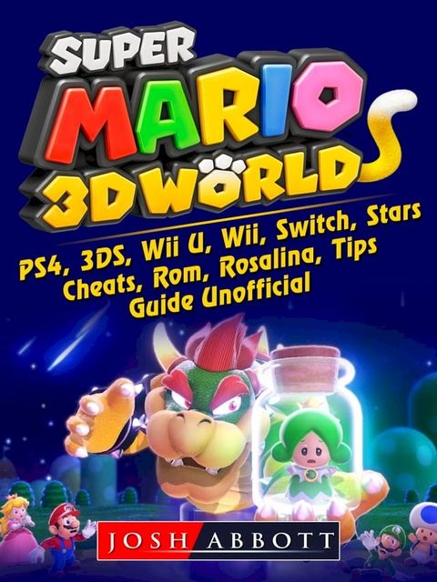 Super Mario 3D World, PS4, 3DS, Wii U, Wii, Switch, Stars, Cheats, Rom, Rosalina, Tips, Guide Unofficial(Kobo/電子書)