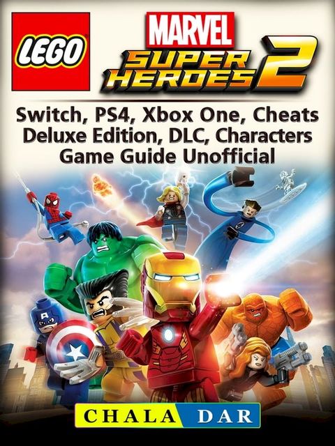 Lego Marvel Super Heroes 2, Switch, PS4, Xbox One, Cheats, Deluxe Edition, DLC, Characters, Game Guide Unofficial(Kobo/電子書)