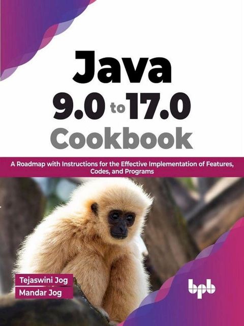 Java 9.0 to 17.0 Cookbook: A Roadmap with Instructions for the Effective Implementation of Features, Codes, and Programs (English Edition)(Kobo/電子書)