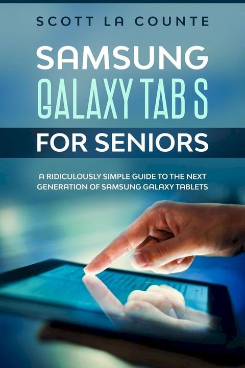 Samsung Galaxy Tab S For Seniors: A Ridiculously Simple Guide to the Next Generation of Samsung Galaxy Tablets(Kobo/電子書)