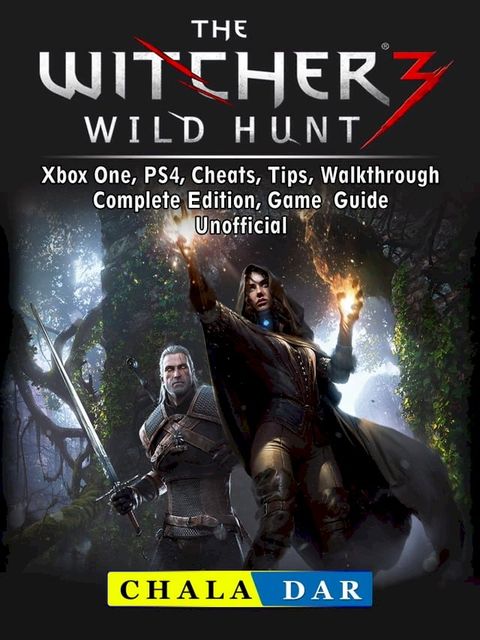 The Witcher 3 Wild Hunt, Xbox One, PS4, Cheats, Tips, Walkthrough, Complete Edition, Game Guide Unofficial(Kobo/電子書)