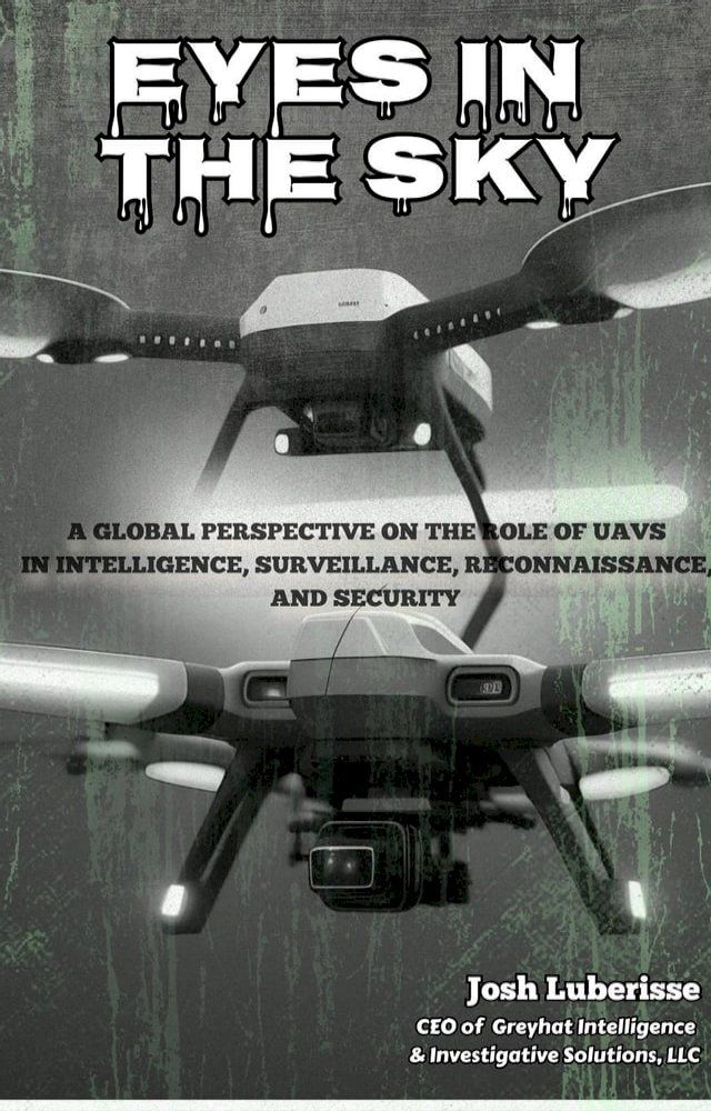  Eyes in the Sky: A Global Perspective on the Role of UAVs in Intelligence, Surveillance, Reconnaissance, and Security(Kobo/電子書)