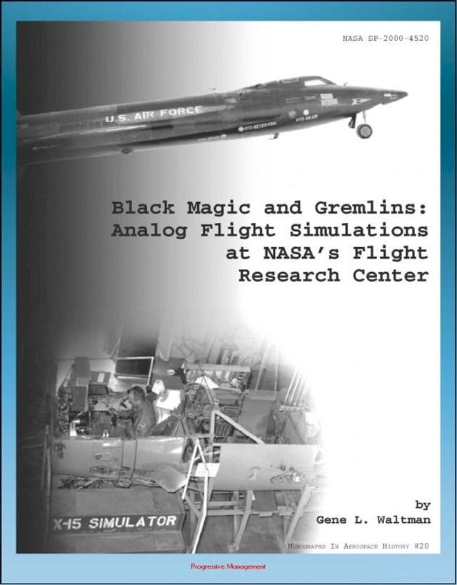  Black Magic and Gremlins: Analog Flight Simulations at NASA's Flight Research Center (NASA SP-2000-4520), X-15 Simulator, Lifting Body Simulation, Short Take-off and Landing, Boost Vehicles(Kobo/電子書)