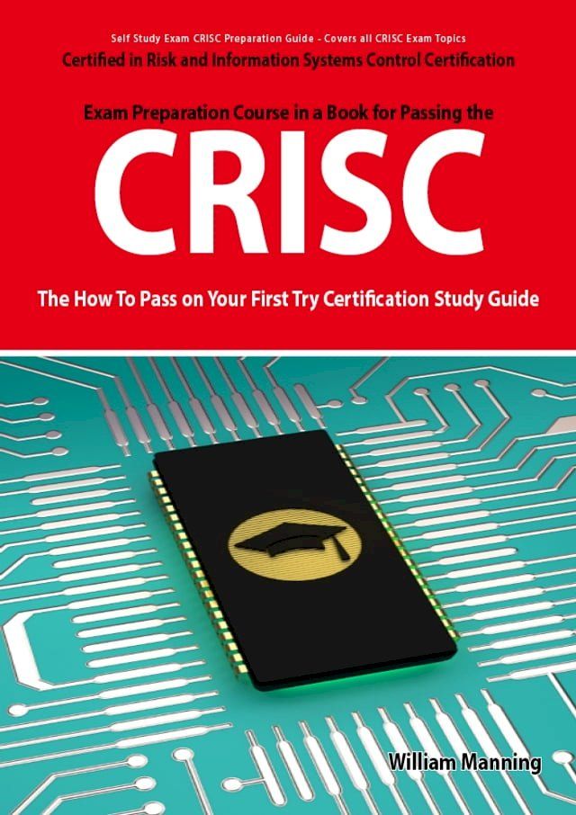  CRISC Certified in Risk and Information Systems Control Exam Certification Exam Preparation Course in a Book for Passing the CRISC Exam - The How To Pass on Your First Try Certification Study Guide(Kobo/電子書)