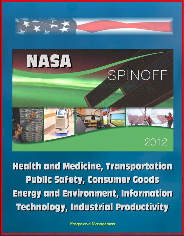  NASA Spinoff 2012: Health and Medicine, Transportation, Public Safety, Consumer Goods, Energy and Environment, Information Technology, Industrial Productivity(Kobo/電子書)