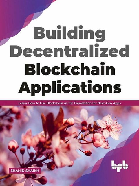 Building Decentralized Blockchain Applications: Learn How to Use Blockchain as the Foundation for Next-Gen Apps (English Edition)(Kobo/電子書)