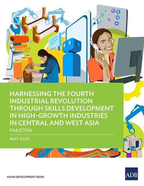 Harnessing the Fourth Industrial Revolution through Skills Development in High-Growth Industries in Central and West Asia—Pakistan(Kobo/電子書)