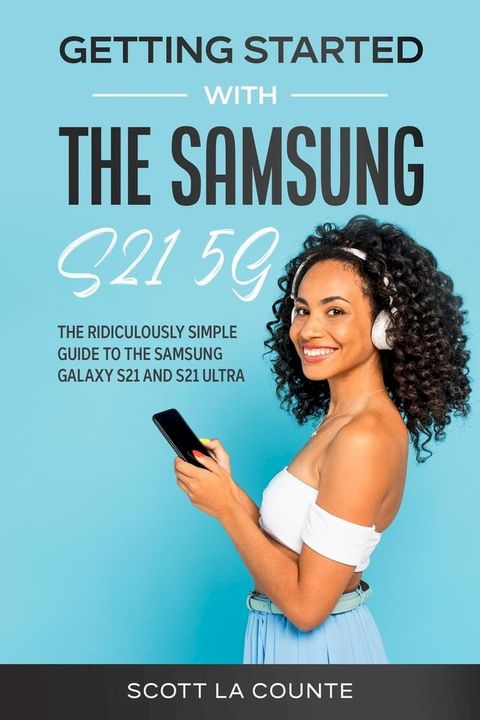 Getting Started With the Samsung S21 5G: The Ridiculously Simple Guide to the Samsung S21 5G and S21 Ultra(Kobo/電子書)