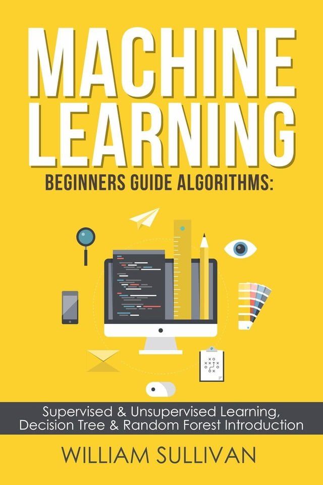  Machine Learning For Beginners Guide Algorithms: Supervised & Unsupervsied Learning. Decision Tree & Random Forest Introduction(Kobo/電子書)