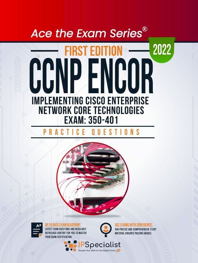  CCNP ENCOR: Implementing Cisco Enterprise Network Core Technologies Exam: 350-401: +500 Exam Practice Questions with Detailed Explanations and Reference Links: First Edition - 2022(Kobo/電子書)