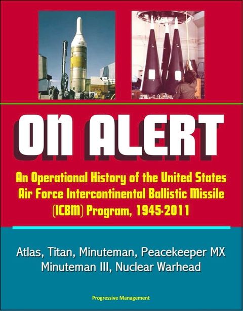 On Alert: An Operational History of the United States Air Force Intercontinental Ballistic Missile (ICBM) Program, 1945-2011 - Atlas, Titan, Minuteman, Peacekeeper MX, Minuteman III, Nuclear Warhead(Kobo/電子書)