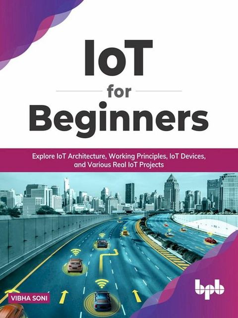 IoT for Beginners: Explore IoT Architecture, Working Principles, IoT Devices, and Various Real IoT Projects (English Edition)(Kobo/電子書)