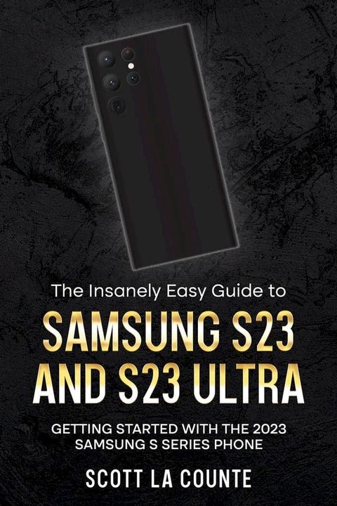 The Insanely Easy Guide to Samsung S23 and S23 Ultra: Getting Started With the 2023 Samsung S Series Phone(Kobo/電子書)