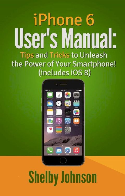 iPhone 6 User's Manual: Tips and Tricks to Unleash the Power of Your Smartphone! (includes iOS 8)(Kobo/電子書)